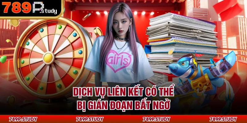 Dịch vụ liên kết có thể bị gián đoạn bất ngờ